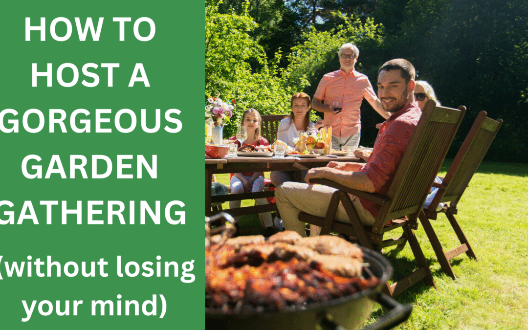 How to host a gorgeous garden gathering (without losing your mind)